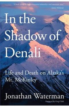 In the Shadow of Denali: Life And Death On Alaska\'s Mt. Mckinley, First Edition - Jonathan Waterman