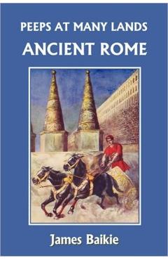 Peeps at Many Lands: Ancient Rome (Yesterday's Classics) - James Baikie