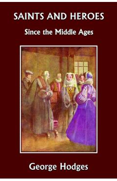 Saints and Heroes Since the Middle Ages (Yesterday's Classics) - George Hodges