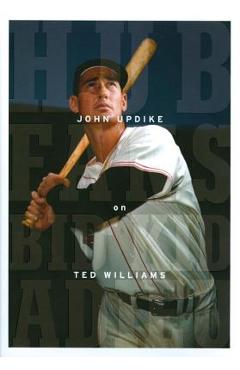 Hub Fans Bid Kid Adieu: John Updike on Ted Williams: A Library of America Special Publication - John Updike