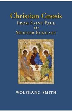 Christian Gnosis: From Saint Paul to Meister Eckhart - Wolfgang Smith