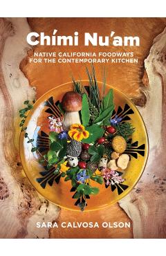 Chími Nu'am: Native California Foodways for the Contemporary Kitchen - Sara Calvosa Olson