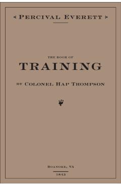 The Book of Training by Colonel Hap Thompson of Roanoke, Va, 1843: Annotated from the Library of John C. Calhoun - Percival Everett