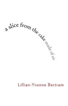 A Slice from the Cake Made of Air - Lillian-yvonne Bertram