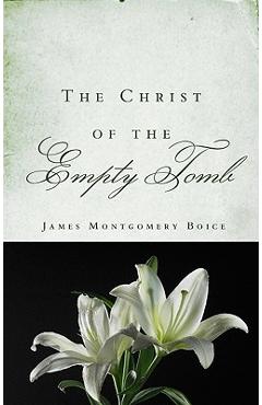 The Christ of the Empty Tomb - James M. Boice