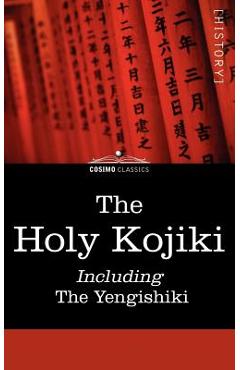 The Holy Kojiki -- Including, the Yengishiki - English Transla Of The Shinto Religion