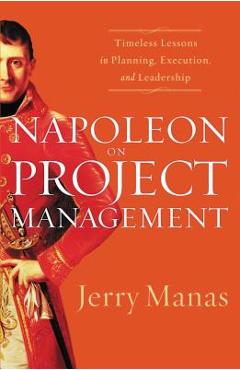 Napoleon on Project Management: Timeless Lessons in Planning, Execution, and Leadership - Jerry Manas