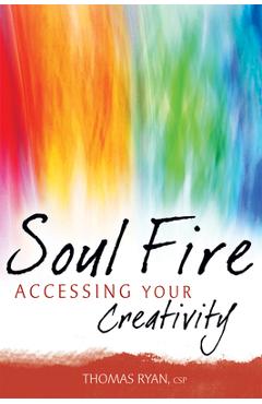 Soul Fire: Accessing Your Creativity - Thomas Ryan