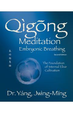 Qigong Meditation Embryonic Breathing 2nd. Ed.: The Foundation of Internal Elixir Cultivation - Jwing-ming Yang