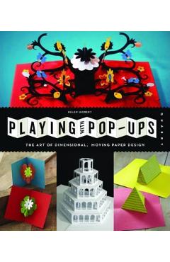 Playing with Pop-Ups: The Art of Dimensional, Moving Paper Designs - Helen Hiebert