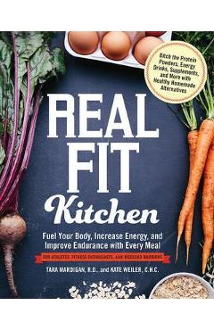 Real Fit Kitchen: Fuel Your Body, Improve Energy, and Increase Strength with Every Meal - Tara Mardigan