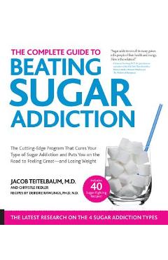 The Complete Guide to Beating Sugar Addiction: The Cutting-Edge Program That Cures Your Type of Sugar Addiction and Puts You on the Road to Feeling Gr - Jacob Teitelbaum
