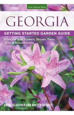 Georgia Getting Started Garden Guide: Grow the Best Flowers, Shrubs, Trees, Vines & Groundcovers - Erica Glasener