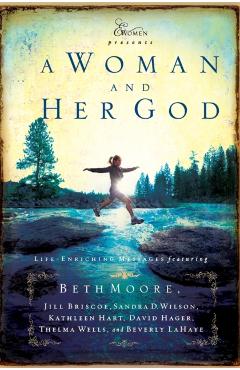 A Woman and Her God: Life-Enriching Messages - Beth Moore