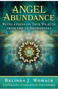 Angel Abundance: Revelations on True Wealth from the 12 Archangels - Belinda J. Womack