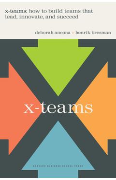 X-Teams: How to Build Teams That Lead, Innovate, and Succeed - Deborah Ancona