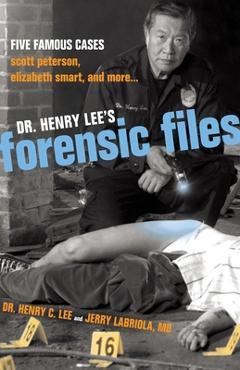 Dr. Henry Lee\'s Forensic Files: Five Famous Cases Scott Peterson, Elizabeth Smart, and more... - Henry C. Lee