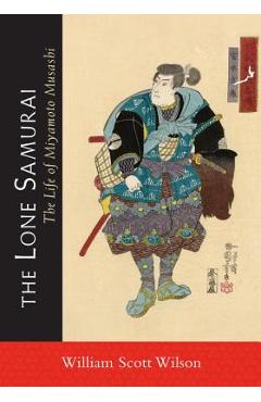 The Lone Samurai: The Life of Miyamoto Musashi - William Scott Wilson