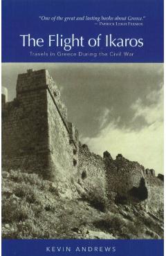 The Flight of Ikaros: Travels in Greece During the Civil War - Kevin Andrews