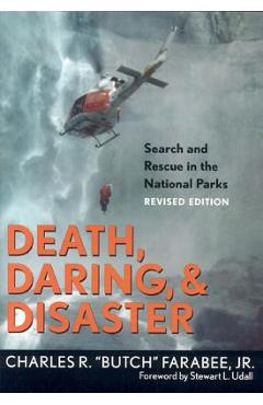 Death, Daring, and Disaster: Search and Rescue in the National Parks - Charles R. Butch Farabee Jr