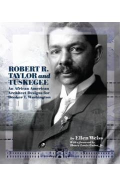 Robert R. Taylor and Tuskegee: An African American Architect Designs for Booker T. Washington - Ellen Weiss