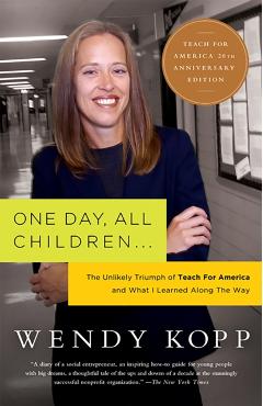 One Day, All Children...: The Unlikely Triumph of Teach for America and What I Learned Along the Way - Wendy Kopp