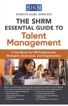 The Shrm Essential Guide to Talent Management: A Handbook for HR Professionals, Managers, Businesses, and Organizations - Sharlyn Lauby