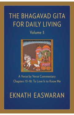 The Bhagavad Gita for Daily Living, Volume 3: A Verse-By-Verse Commentary: Chapters 13-18 to Love Is to Know Me