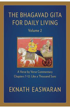The Bhagavad Gita for Daily Living, Volume 2: A Verse-By-Verse Commentary: Chapters 7-12 Like a Thousand Suns - Eknath Easwaran
