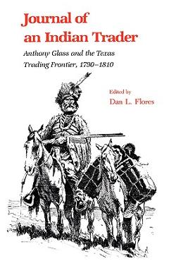 Journal of an Indian Trader: Anthony Glass and the Texas Trading Frountier, 1790-1810 - Dan L. Flores