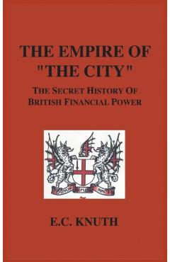 The Empire of The City: The Secret History of British Financial Power - E. C. Knuth