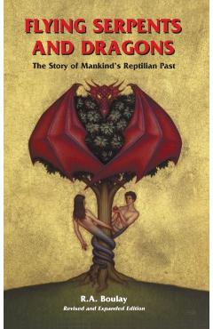 Flying Serpents and Dragons: The Story of Mankind's Reptilian Past - R. A. Boulay
