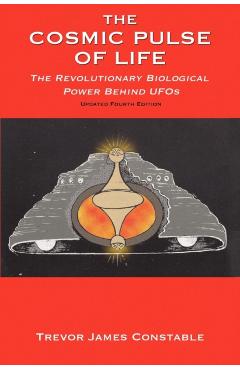 The Cosmic Pulse of Life: The Revolutionary Biological Power Behind UFOs - Trevor James Constable