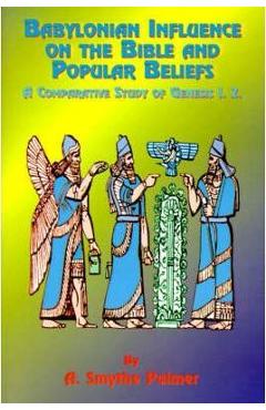 Babylonian Influence on the Bible and Popular Beliefs: A Comparative Study of Genesis 1. 2. - A. Smythe Palmer