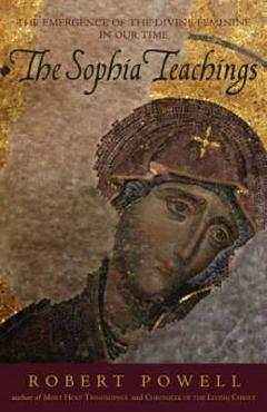 The Sophia Teachings: The Emergence of the Divine Feminine in Our Time - Robert A. Powell