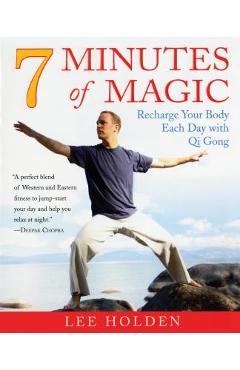 7 Minutes of Magic: Recharge Your Body Each Day with Qi Gong - Lee Holden
