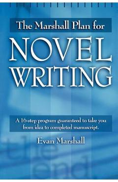 The Marshall Plan for Novel Writing: A 16-Step Program Guaranteed to Take You from Idea to Completed Manuscript - Evan Marshall
