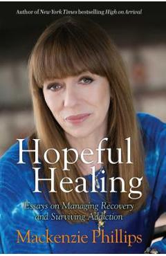 Hopeful Healing: Essays on Managing Recovery and Surviving Addiction - Mackenzie Phillips