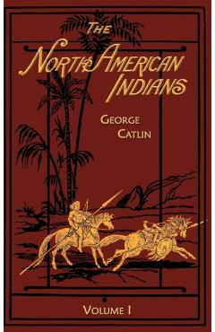 North American Indians: Volume 1 - George Catlin