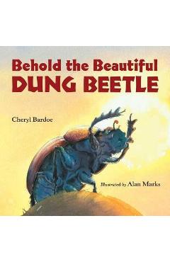 Behold the Beautiful Dung Beetle - Cheryl Bardoe