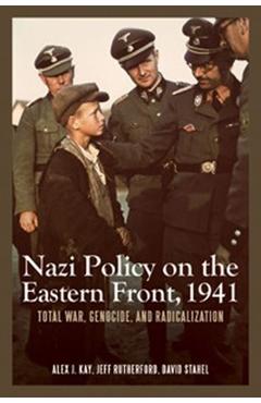 Nazi Policy on the Eastern Front, 1941: Total War, Genocide, and Radicalization - Alex J. Kay