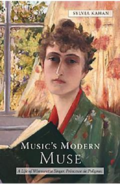 Music\'s Modern Muse: A Life of Winnaretta Singer, Princesse de Polignac - Sylvia Kahan