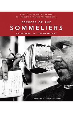 Secrets of the Sommeliers: How to Think and Drink Like the World\'s Top Wine Professionals - Rajat Parr