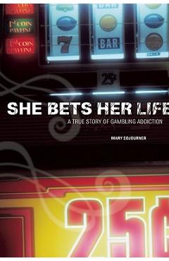 She Bets Her Life: A True Story of Gambling Addiction - Mary Sojourner