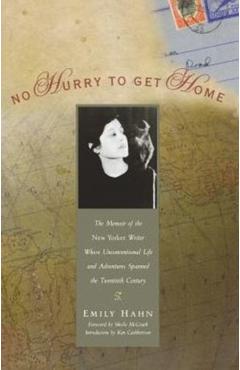 No Hurry to Get Home: The Memoir of the New Yorker Writer Whose Unconventional Life and Adventures Spanned the Century - Emily Hahn