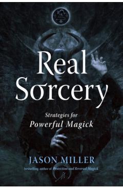 Real Sorcery: Strategies for Powerful Magick - Jason Miller