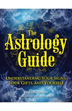 The Astrology Guide: Understanding Your Signs, Your Gifts, and Yourself - Claudia Trivelas