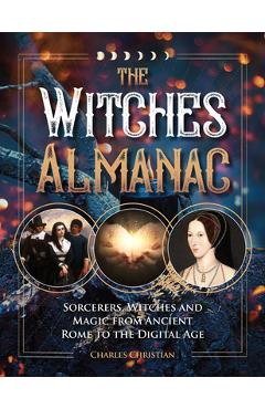 The Witches Almanac: Sorcerers, Witches and Magic from Ancient Rome to the Digital Age - Charles Christian