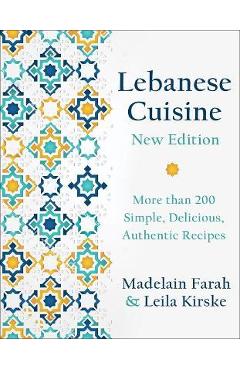 Lebanese Cuisine, New Edition: More Than 200 Simple, Delicious, Authentic Recipes - Madelain Farah