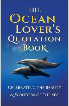 The Ocean Lover\'s Quotation Book: An Inspired Collection Celebrating the Beauty & Wonders of the Sea - Jackie Corley